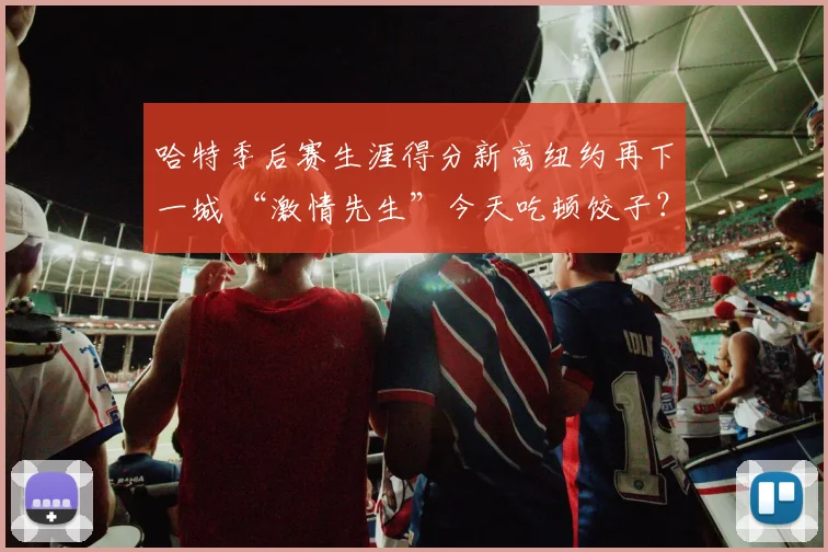 哈特季后赛生涯得分新高纽约再下一城 “激情先生”今天吃顿饺子？