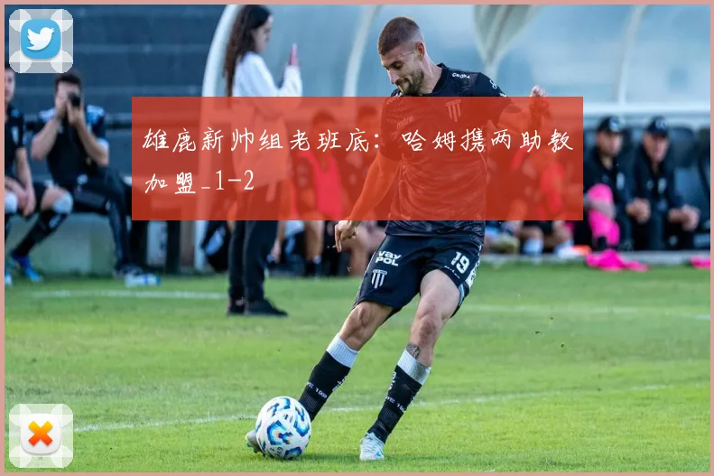 雄鹿新帅组老班底：哈姆携两助教加盟_1
