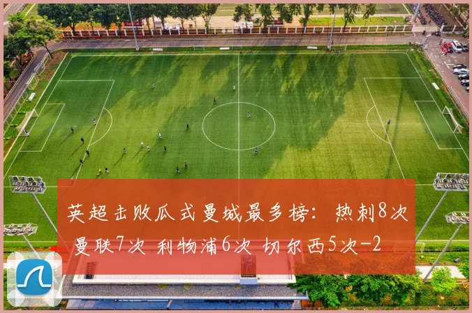 英超击败瓜式曼城最多榜：热刺8次 曼联7次 利物浦6次 切尔西5次