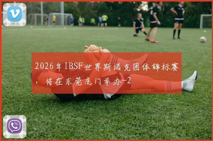 2026年IBSF世界斯诺克团体锦标赛，将在东莞虎门举办