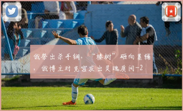 俄祭出杀手锏，“榛树”砸向基辅，俄博主对克宫发出灵魂质问