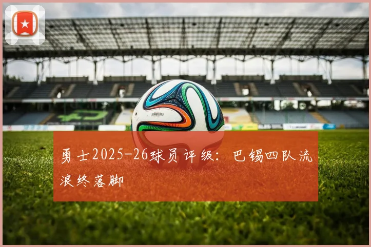 勇士2025-26球员评级:巴锡四队流浪终落脚