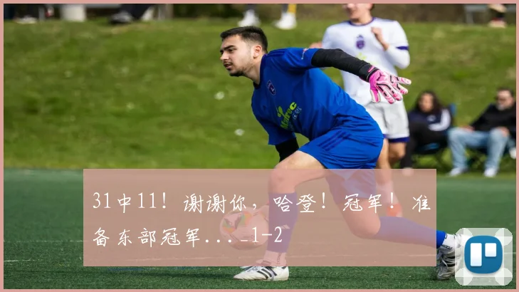 31中11！谢谢你，哈登！冠军！准备东部冠军..._1